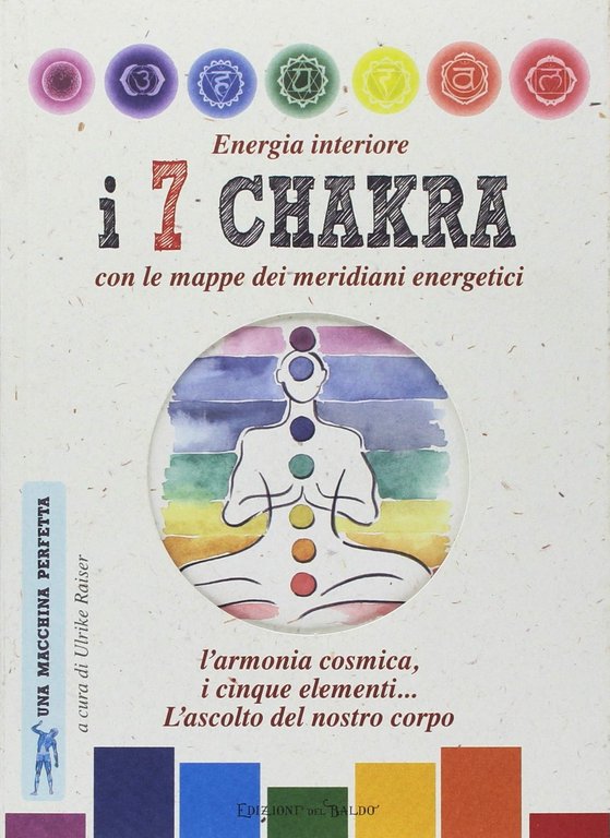 Energia interiore. I 7 chakra. Con le mappe dei meridiani energetici
