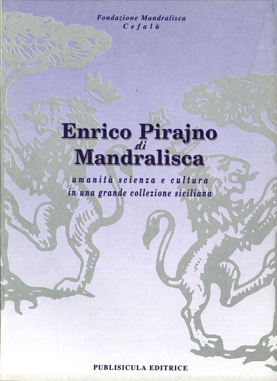 Enrico Pirajno di Mandralisca. Umanità scienza e cultura in una grande collezione siciliana, Palermo, Publisicula Editore, 1997