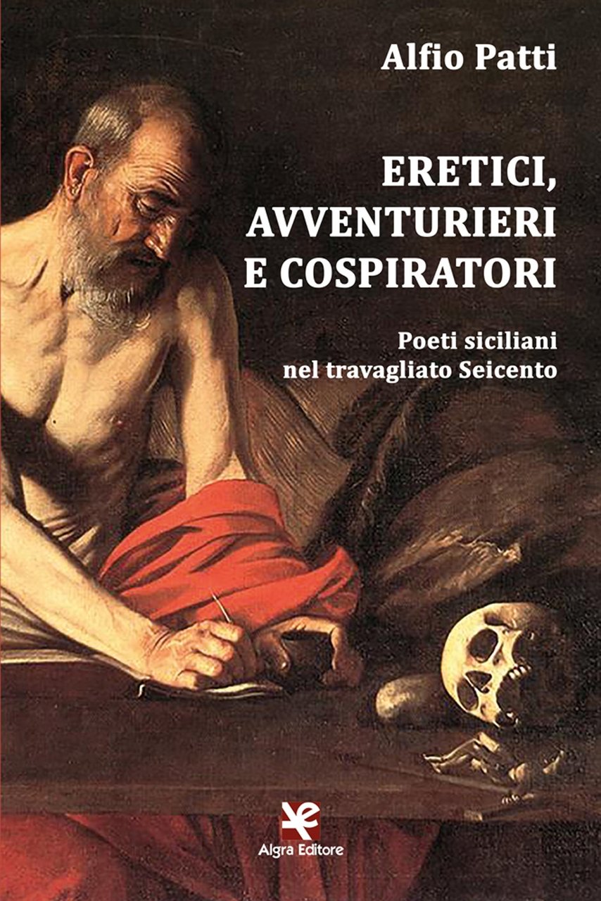 Eretici, avventurieri e cospiratori. Poeti siciliani nel travagliato Seicento, Viagrande, …