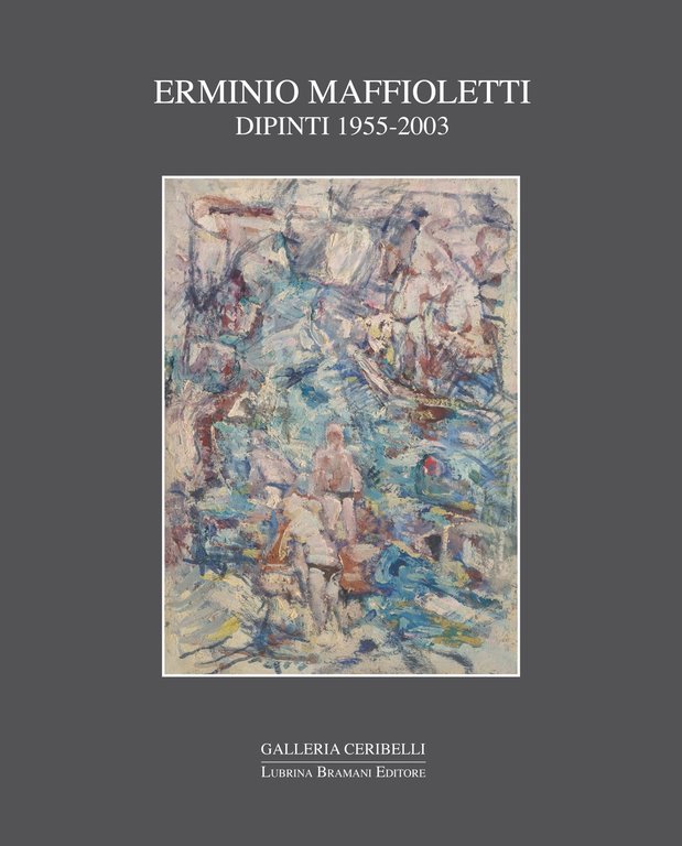 Erminio Maffioletti Dipinti 1955-2003, Bergamo, Lubrina Editore, 2017