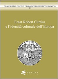Ernst Robert Curtius e l'identità culturale dell'europa, Padova, Esedra Editrice, …