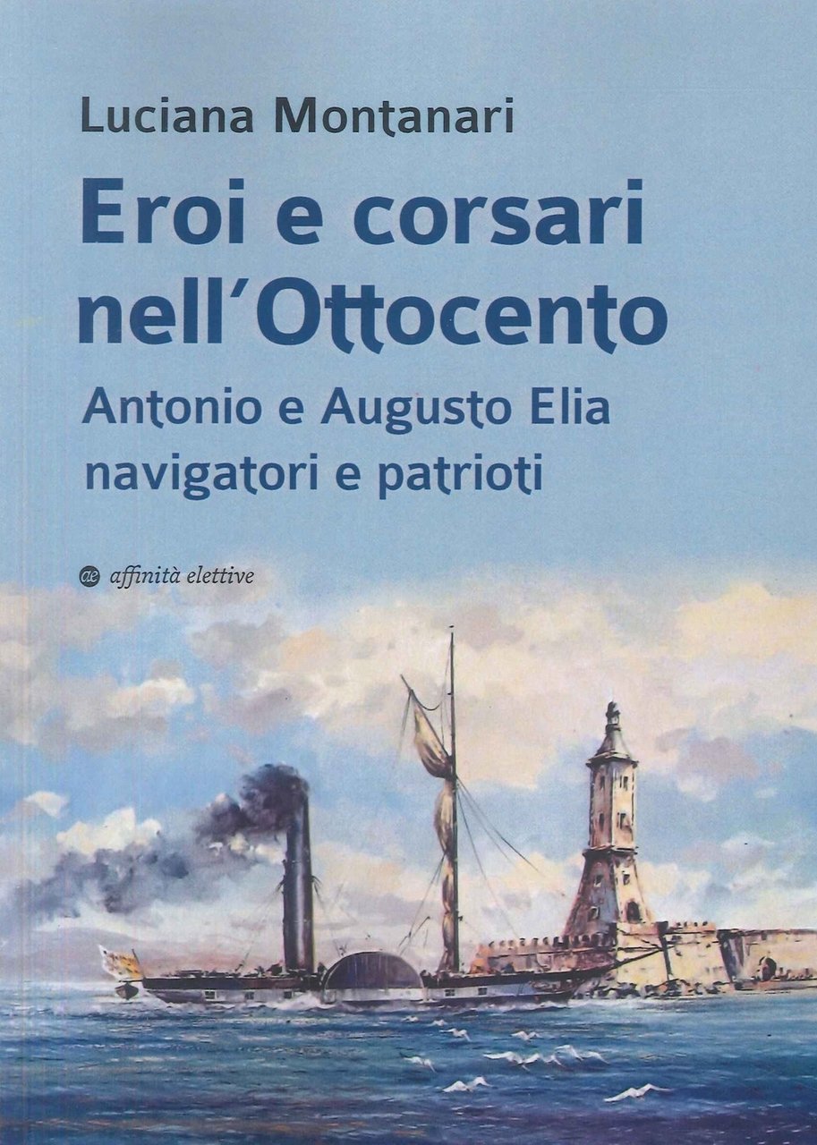 Eroi e corsari nell'Ottocento. Antonio e Augusto Elia navigatori e …