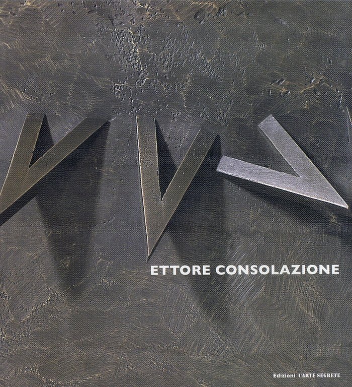 Ettore consolazione. Te l'ho già detto, sono uno scultore, Roma, Edizioni Carte Segrete, 2012