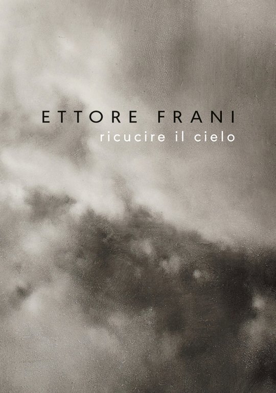 Ettore Frani. Ricucire il Cielo. [Edizione Italiana e Inglese], Albissola Marina, Vanilla Edizioni, 2017
