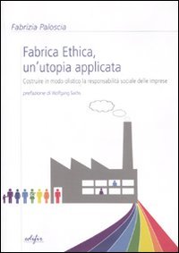 Fabrica ethica: un'utopia applicata. Costruire in modo olistico la responsabilità …