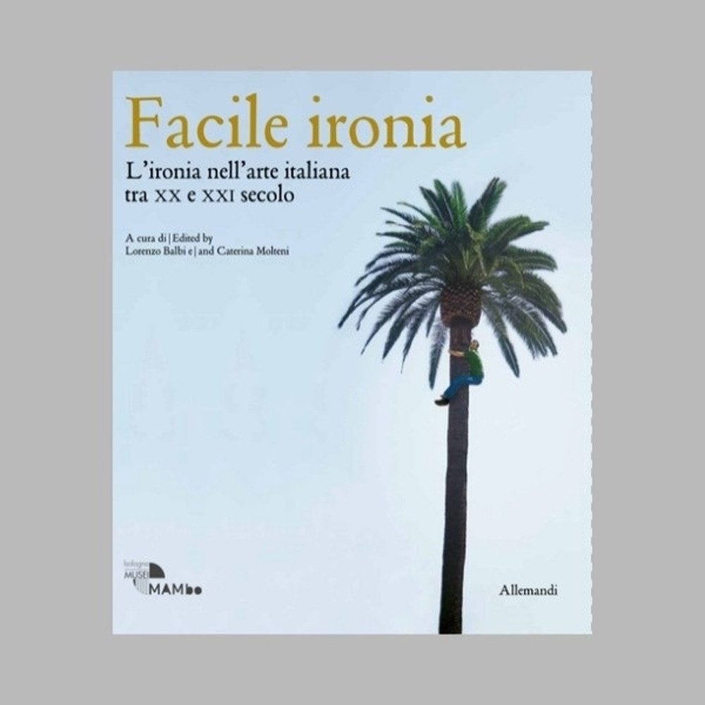 Facile ironia. L'ironia nell'arte italiana del XX e XI secolo