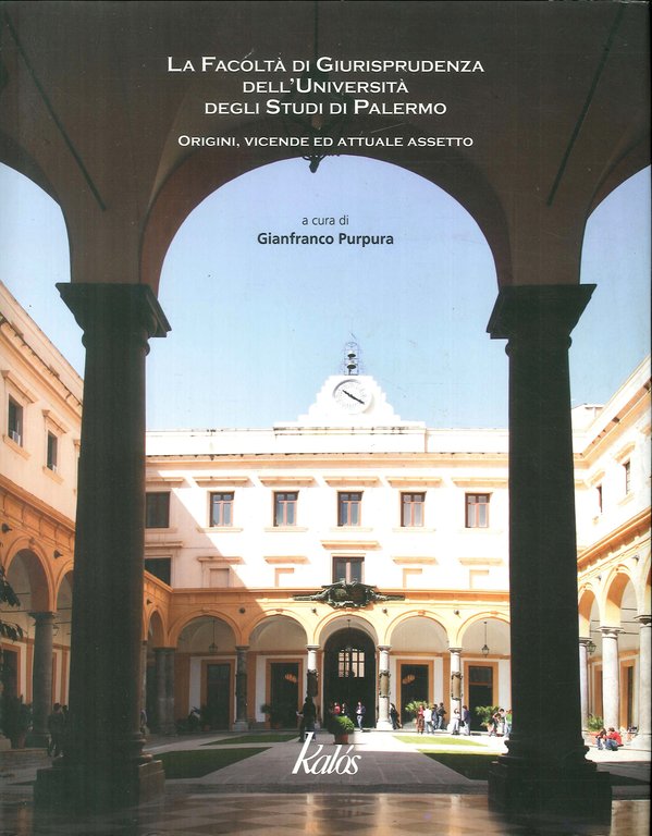 Facoltà di giurisprudenza dell'Università degli Studi di Palermo. Origini, vicende ed attuale assetto, Palermo, Gruppo Editoriale Kalos, 2007