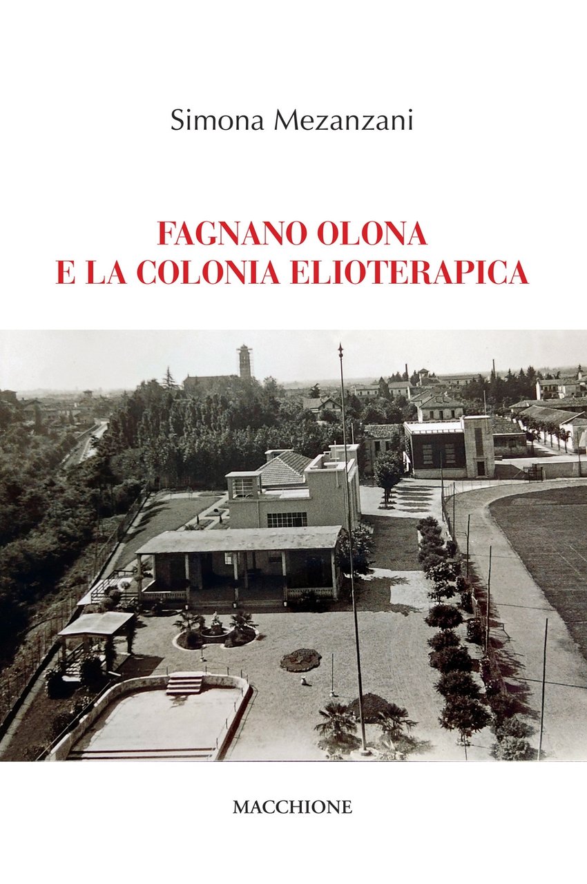 Fagnano Olona e la colonia elioterapica, Varese, Macchione Editore, 2021