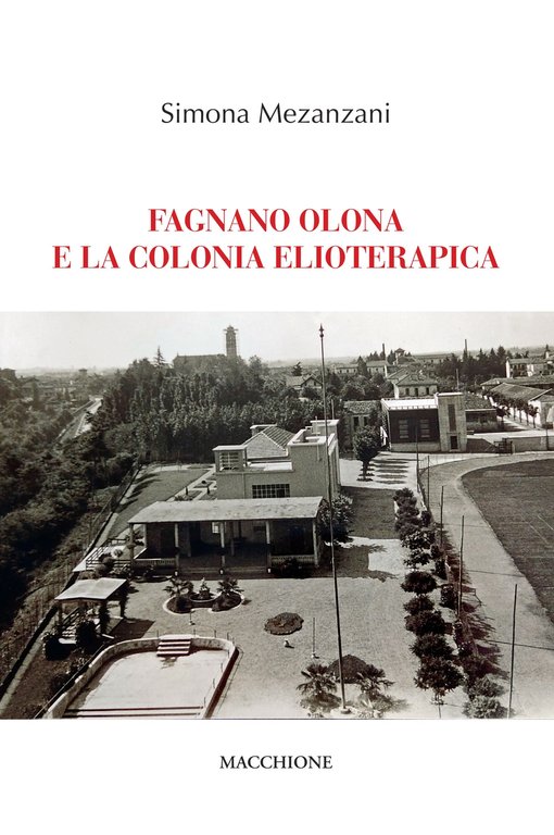 Fagnano Olona e la colonia elioterapica, Varese, Macchione Editore, 2021