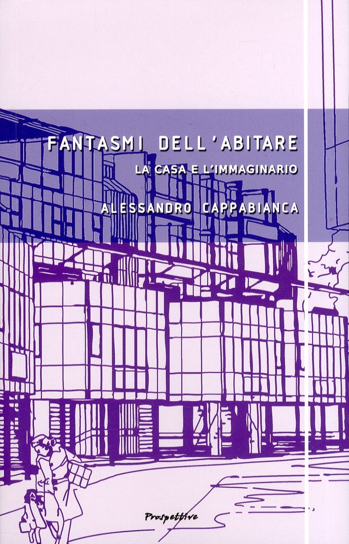 Fantasmi dell'Abitare. La Casa e l'Immaginario. Film, Scrittura, Architettura, Roma, …