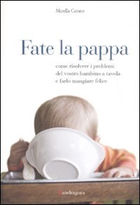 Fate la pappa. Come risolvere i problemi del vostro bambino …