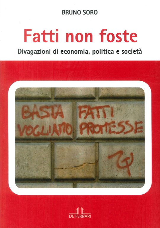 Fatti non foste. Divagazioni di economia, politica e società, Genova, De Ferrari Editore, 2015