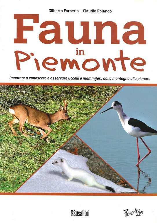 Fauna In Piemonte. Imparare a conoscere e osservare uccelli e mammiferi, dalla montagna alla pianura.