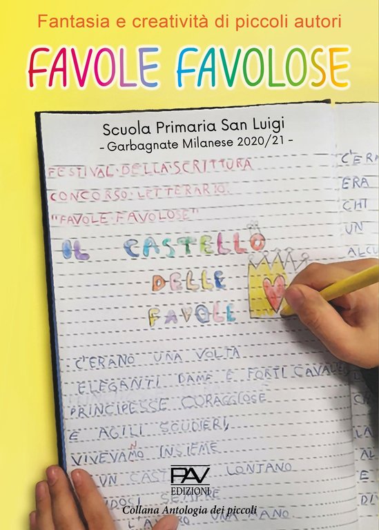 Favole favolose. Fantasia e creatività dei piccoli autori. Piccoli autori della Scuola Primaria San Luigi, Garbagnate Milanese 2020/21, Pomezia, Pav Edizioni, 2021