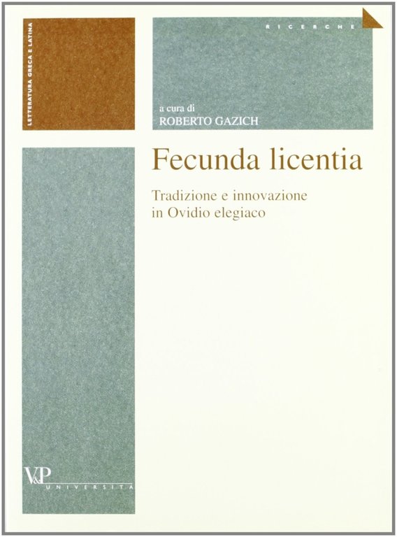 Fecunda licentia. Tradizione e innovazione in Ovidio elegiaco, Milano, Vita e Pensiero, 2003