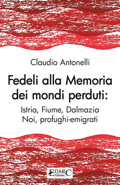 Fedeli alla Memoria dei Mondi Perduti Istria, Fiume, Dalmazia