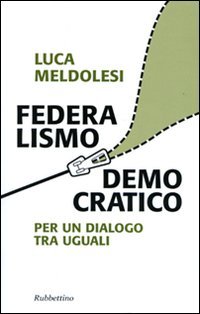 Federalismo democratico. Per un dialogo tra eguali, Soveria Mannelli, Rubbettino …