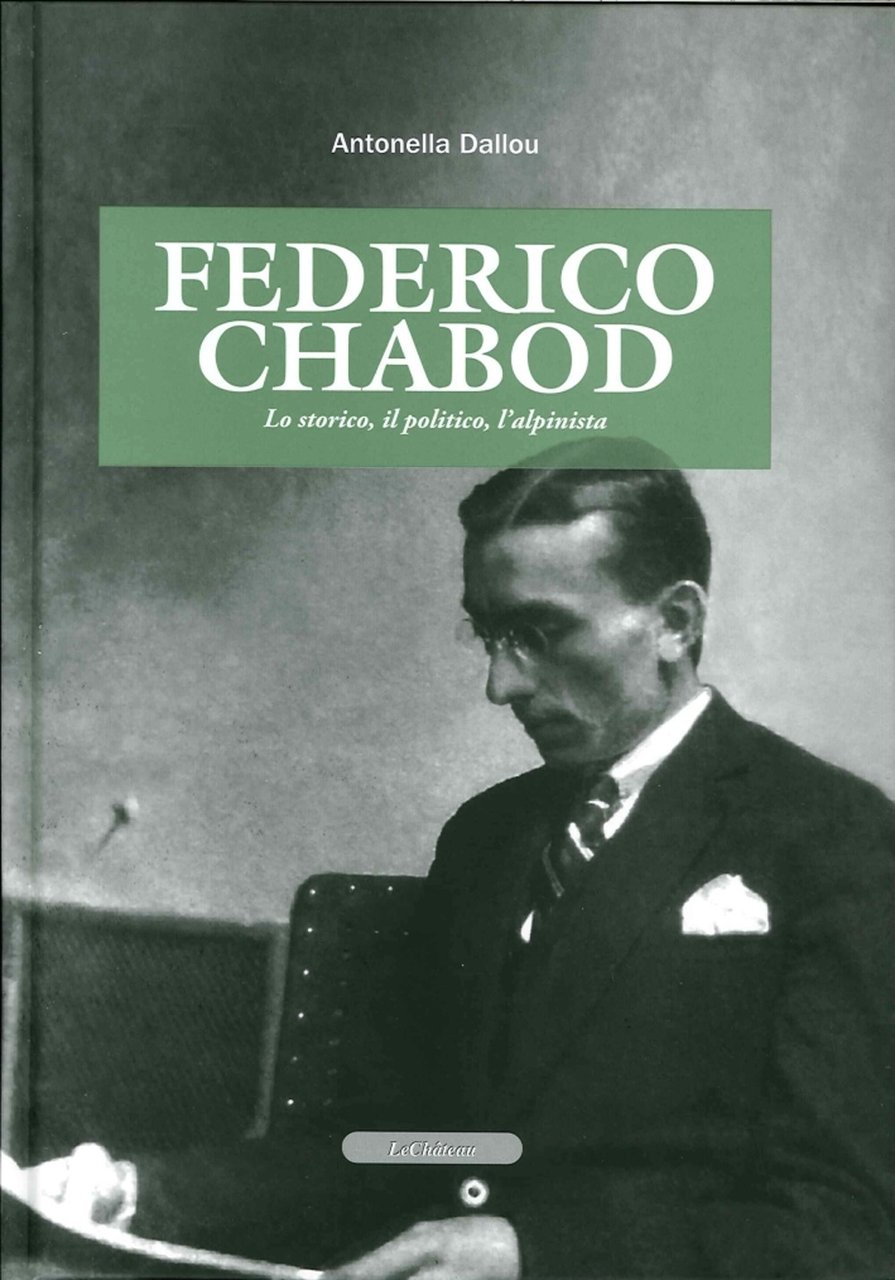 Federico Chabod. Lo storico, il politico, l'alpinista, Aosta, Le Chateau, …