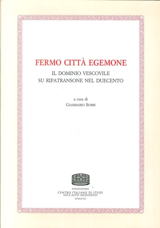 Fermo città egemone. Il dominio vescovile su Ripatransone nel Duecento, Spoleto, Fondazione CISAM, 2012