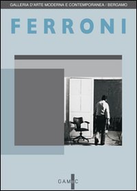 Ferroni. Le immagini del silenzio. La donazione. Ediz. illustrata, Bergamo, Lubrina Editore, 2011