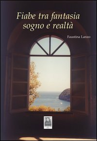 Fiabe tra fantasia sogno e realtà, Reggio Calabria, Edizioni Città del Sole, 2013