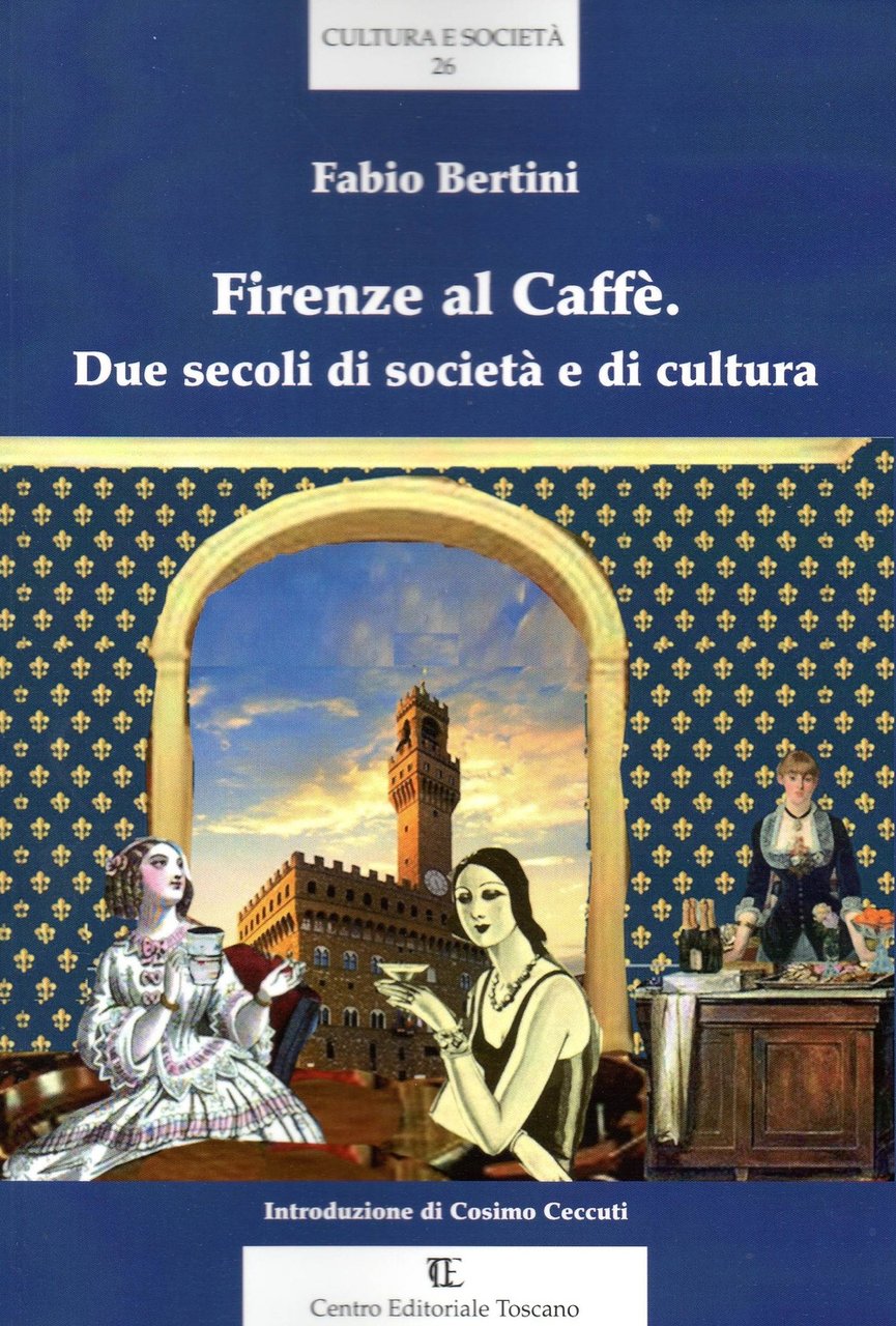 Firenze al Caffè. Due secoli di società e di cultura, …