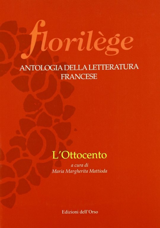 Florilege. Antologia della letteratura francese. L'Ottocento, Alessandria, Edizioni dell'Orso - Riviste, 2006
