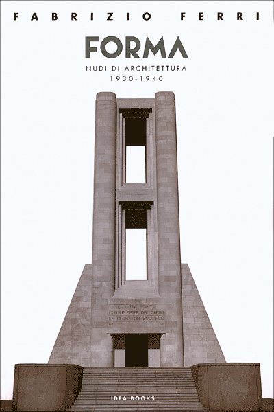 Forma. Nudi di Architettura 1930-1940. [Ed. Italiano e Inglese]