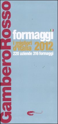 Formaggi. I migliori d'Italia 2012. 220 aziende 316 formaggi, Roma, …