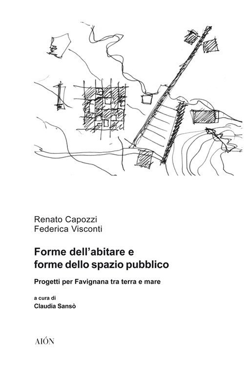 Forme Dell'Abitare e Forme dello Spazio Pubblico. Progetti per Favignana tra Terra e Mare, Firenze, Aiòn Edizioni, 2018