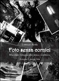Foto senza cornici. Macchine fotografiche senza obiettivo, Palermo, Progetto editoriale Sintagma, 2010