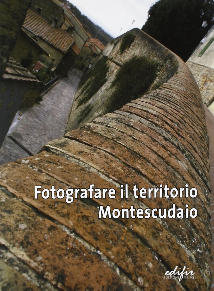 Fotografare il territorio. Il comune di Montescudaio-Pisa. Ediz. illustrata, Firenze, …