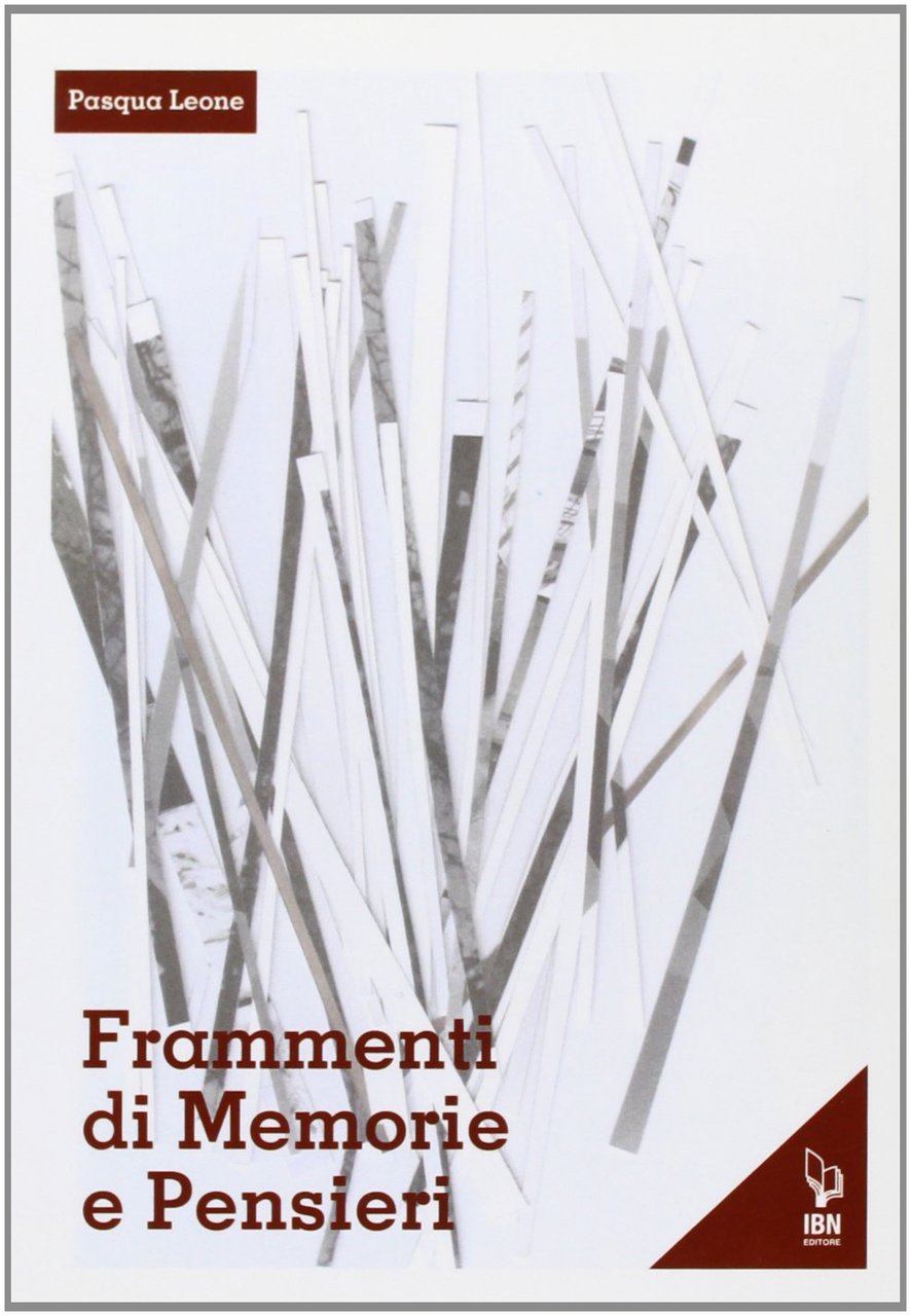 Frammenti di memorie e pensieri, Roma, IBN Editore, 2011