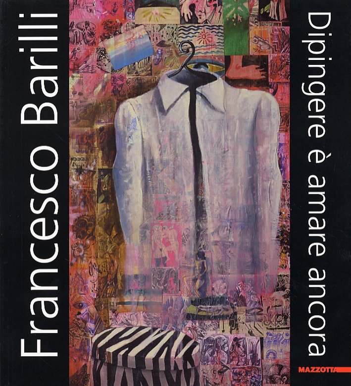 Francesco Barilli. Dipingere è amare ancora, Milano, Edizioni Gabriele Mazzotta, …