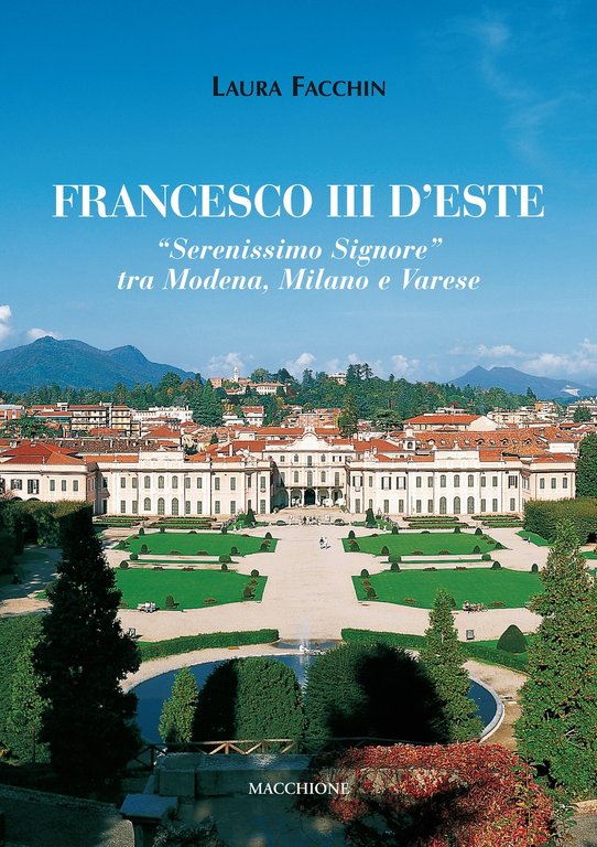 Francesco III d'Este. "Serenissimo Signore" tra Modena, Milano e Varese