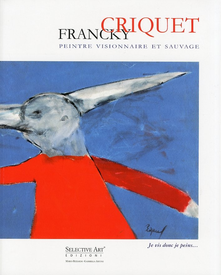 Francky Criquet. Peintre visionnaire et sauvage, Morbio Inferiore, SelectiveArt, 2010