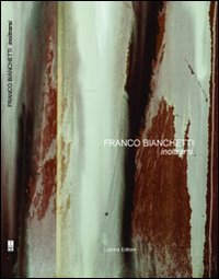 Franco Bianchetti. Inoltrarsi, Bergamo, Lubrina Editore, 2008