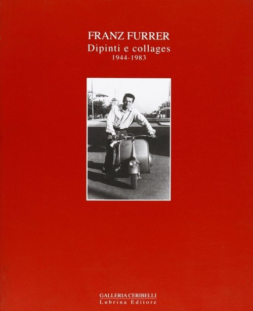 Franz Furrer. Dipinti e collages 1944-1983. Ediz. illustrata, Bergamo, Lubrina Editore, 2008