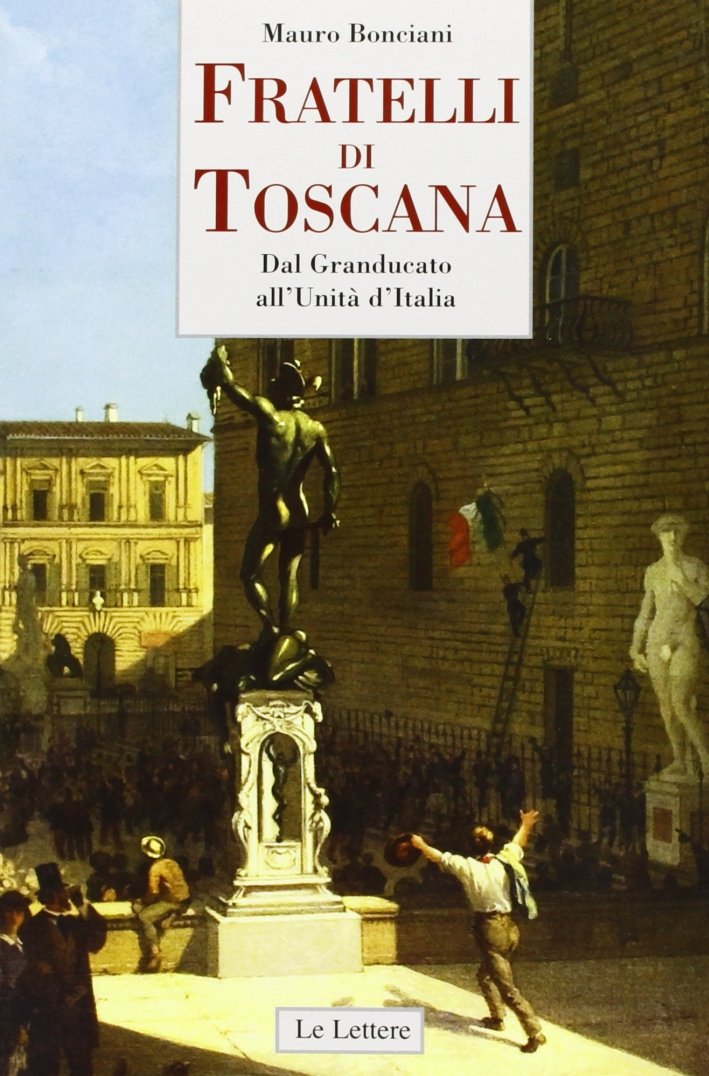 Fratelli di Toscana. Dal Granducato all'Unità d'Italia, Firenze, Le Lettere, …