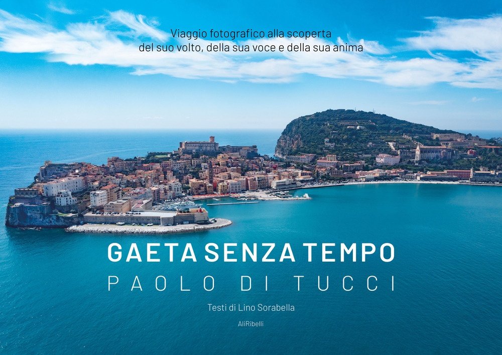 Gaeta senza tempo. Viaggio fotografico alla scoperta del suo volto, …