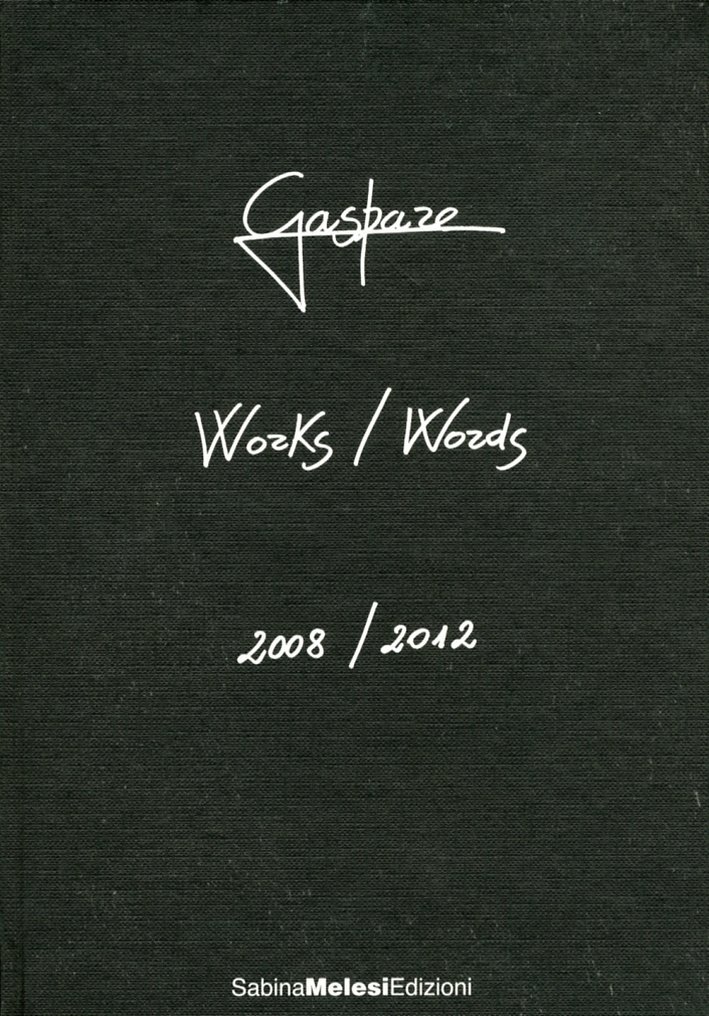 Gaspare. Works/Words. 2008-2012, Lecco, Sabina Melesi Edizioni, 2012
