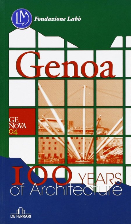 Genoa. 100 years of architecture. 1890-2004, Genova, De Ferrari Editore, 2004