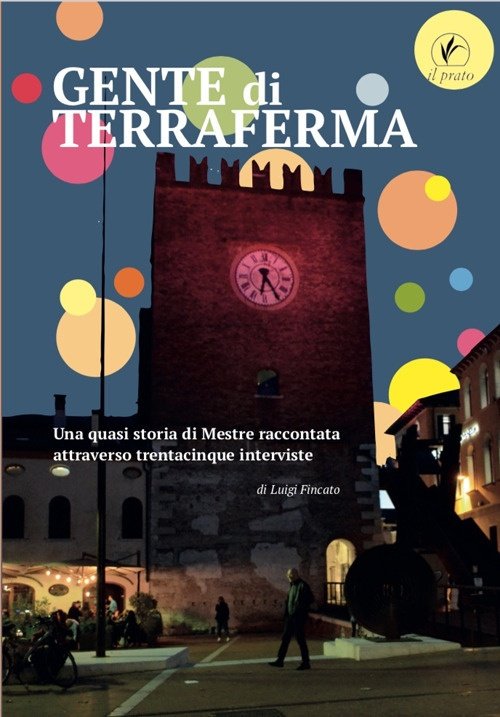 Gente di terraferma. Una quasi storia di Mestre raccontata attraverso …