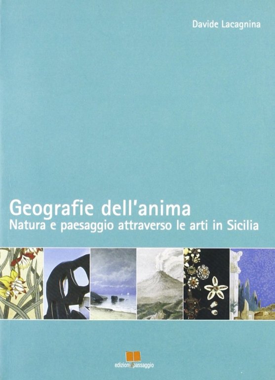 Geografie dell'anima. Natura e paesaggio attraverso le arti in Sicilia, Palermo, Edizioni di Passaggio, 2006