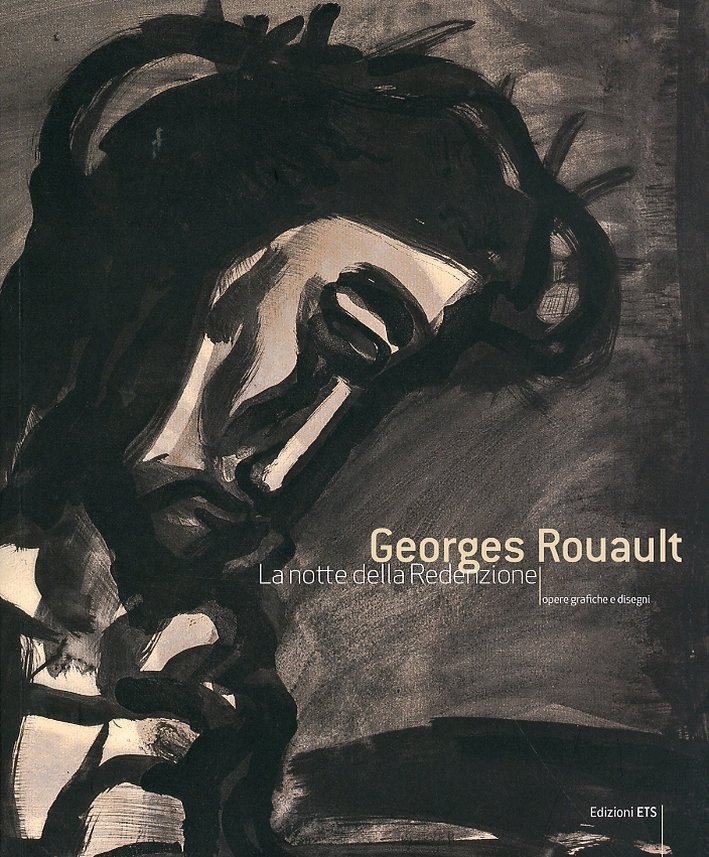 Georges Rouault. La Notte della Redenzione. Opere Grafiche e Disegni