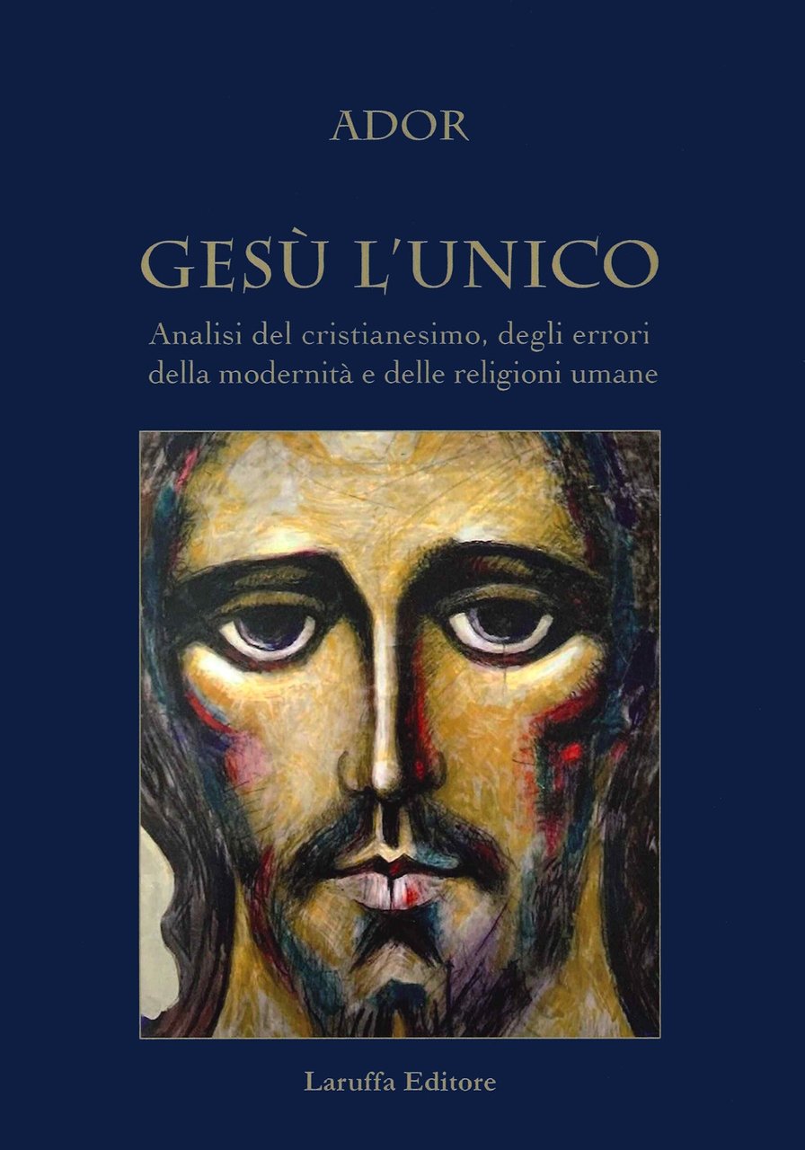 Gesù l'unico. Analisi del cristianesimo, degli errori della modernità e …