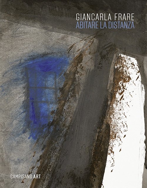 Giancarla Frare. Abitare la Distanza, Roma, Campisano Editore, 2024