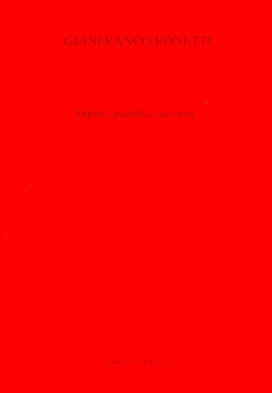 Gianfranco Bonetti. Dipinti, pastelli e incisioni, Bergamo, Lubrina Editore, 2000