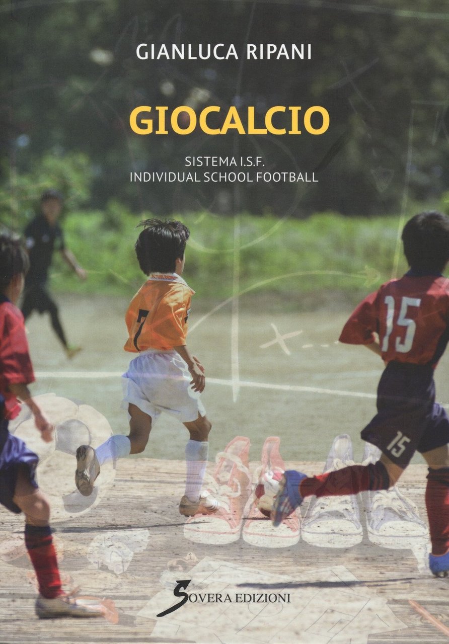 Giocacalcio. Sistema I.S.F. Individual School Football, Roma, Sovera Edizioni, 2018