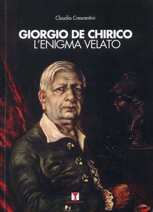Giorgio De Chirico l'Enigma Velato, Roma, Erreciemme Edizioni., 2009